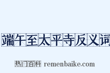 端午至太平寺反义词是什么意思的图片